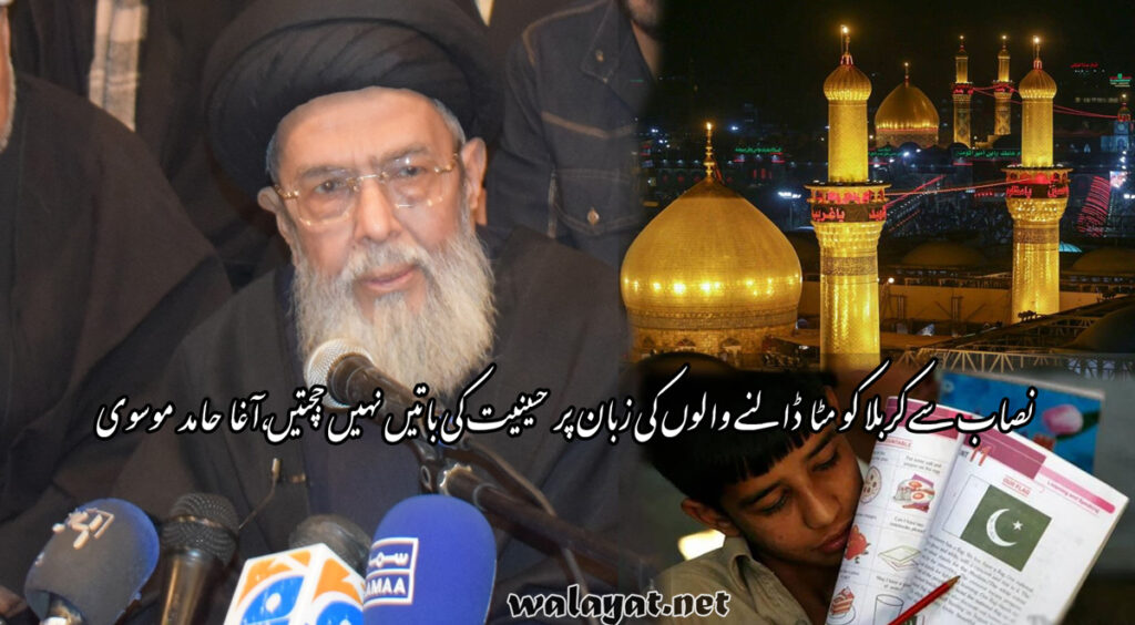 نصاب سے کربلا کو مٹا ڈالنے والوں کی زبان پر حسینیت کی باتیں نہیں جچتیں،آغا حامد علی شاہ موسوی